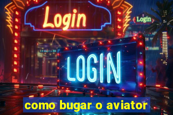 como bugar o aviator